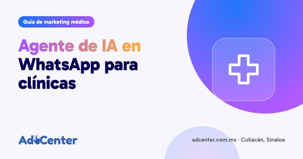 Portada de la guía «Agente de IA en WhatsApp para clínicas: qué contesta, qué no y cuándo pasa con una persona» de Ad Center, agencia de marketing médico en Culiacán