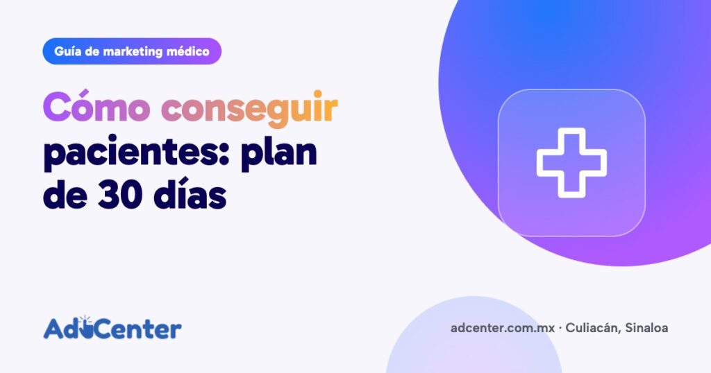 Portada de la guía «Cómo conseguir pacientes para tu consultorio en Culiacán: plan de 30 días» de Ad Center, agencia de marketing médico en Culiacán