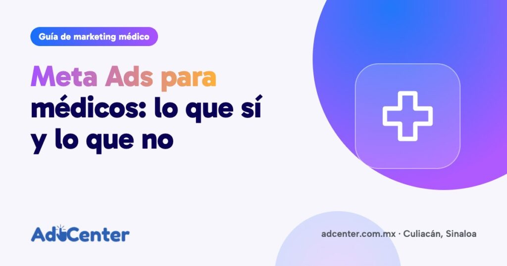 Portada de la guía «Meta Ads para médicos: lo que sí y lo que no se puede mostrar en Facebook e Instagram» de Ad Center, agencia de marketing médico en Culiacán