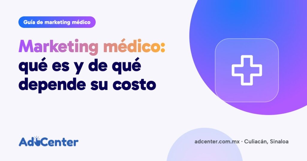 Portada de la guía «Marketing médico en Culiacán: qué es, cómo funciona y de qué depende su costo» de Ad Center, agencia de marketing médico en Culiacán